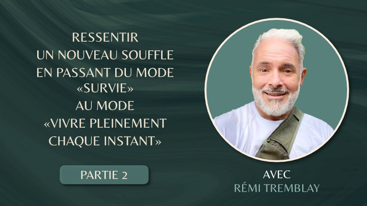 Ressentir Un Nouveau Souffle En Passant Du Mode «survie» Au Mode «vivre Pleinement Chaque Instant» – Partie 2